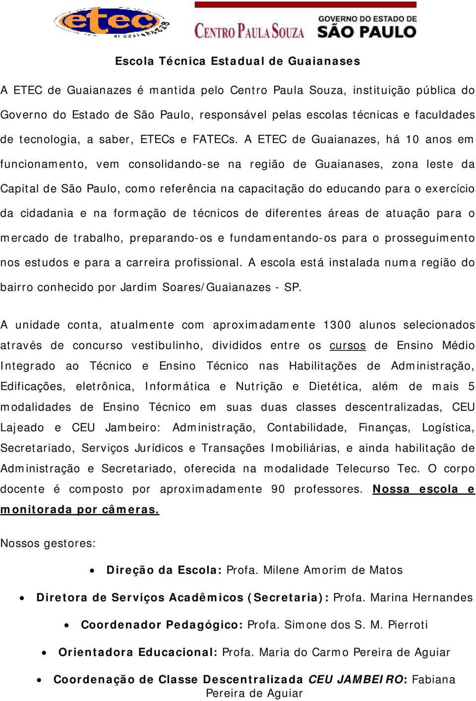 A ETEC de Guaianazes, há 10 anos em funcionamento, vem consolidando-se na região de Guaianases, zona leste da Capital de São Paulo, como referência na capacitação do educando para o exercício da