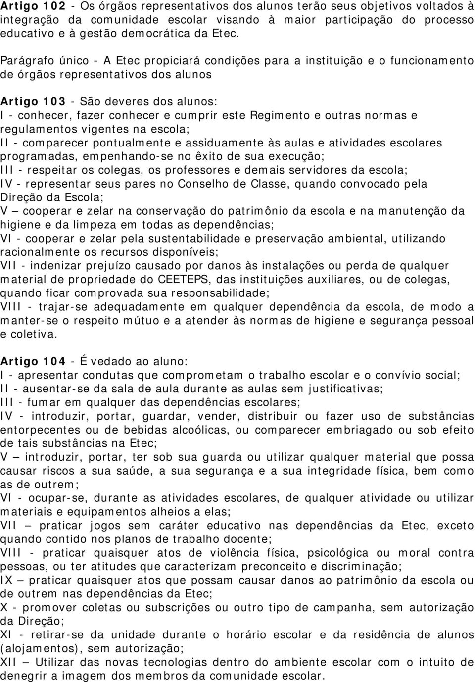 este Regimento e outras normas e regulamentos vigentes na escola; II - comparecer pontualmente e assiduamente às aulas e atividades escolares programadas, empenhando-se no êxito de sua execução; III