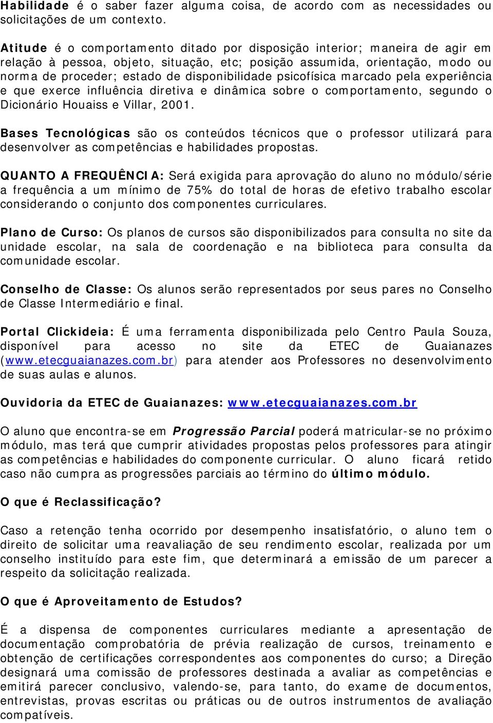 disponibilidade psicofísica marcado pela experiência e que exerce influência diretiva e dinâmica sobre o comportamento, segundo o Dicionário Houaiss e Villar, 2001.