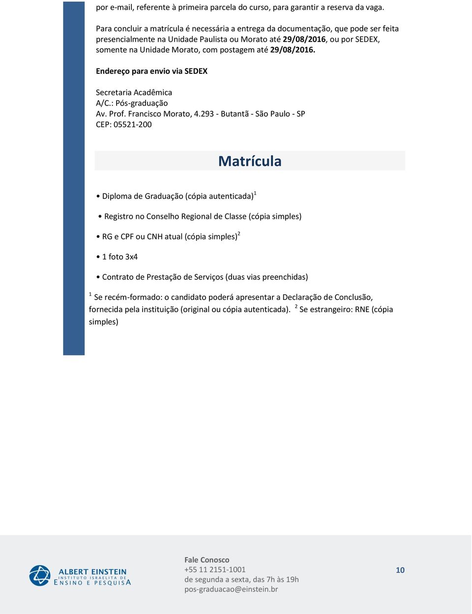 Endereço para envio via SEDEX Secretaria Acadêmica A/C.: Pós-graduação Av. Prof. Francisco Morato, 4.