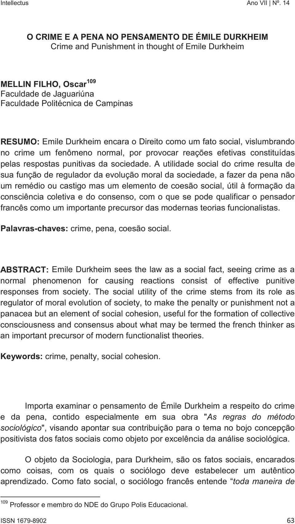 Durkheim encara o Direito como um fato social, vislumbrando no crime um fenômeno normal, por provocar reações efetivas constituídas pelas respostas punitivas da sociedade.