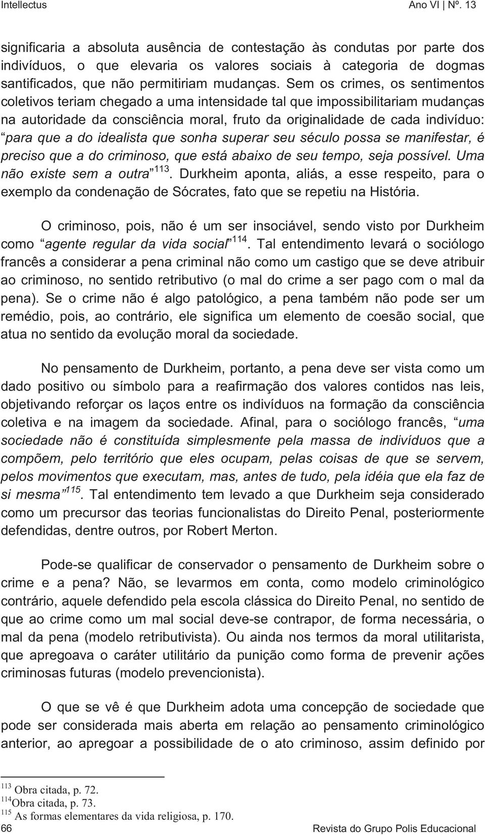 Sem os crimes, os sentimentos coletivos teriam chegado a uma intensidade tal que impossibilitariam mudanças na autoridade da consciência moral, fruto da originalidade de cada indivíduo: para que a do