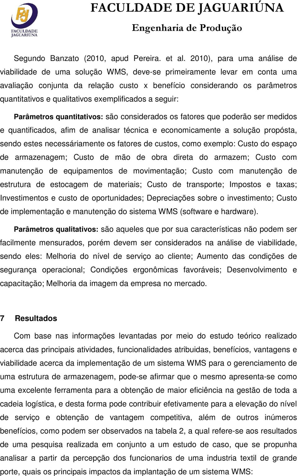 qualitativos exemplificados a seguir: Parâmetros quantitativos: são considerados os fatores que poderão ser medidos e quantificados, afim de analisar técnica e economicamente a solução propósta,