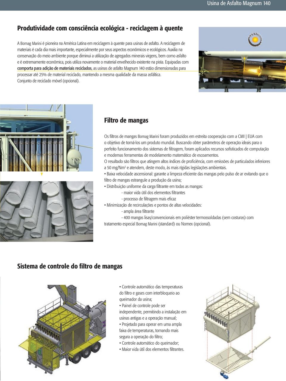 Auxilia na conservação do meio ambiente porque diminui a utilização de agregados minerais virgens, bem como asfalto e é extremamente econômica, pois utiliza novamente o material envelhecido existente