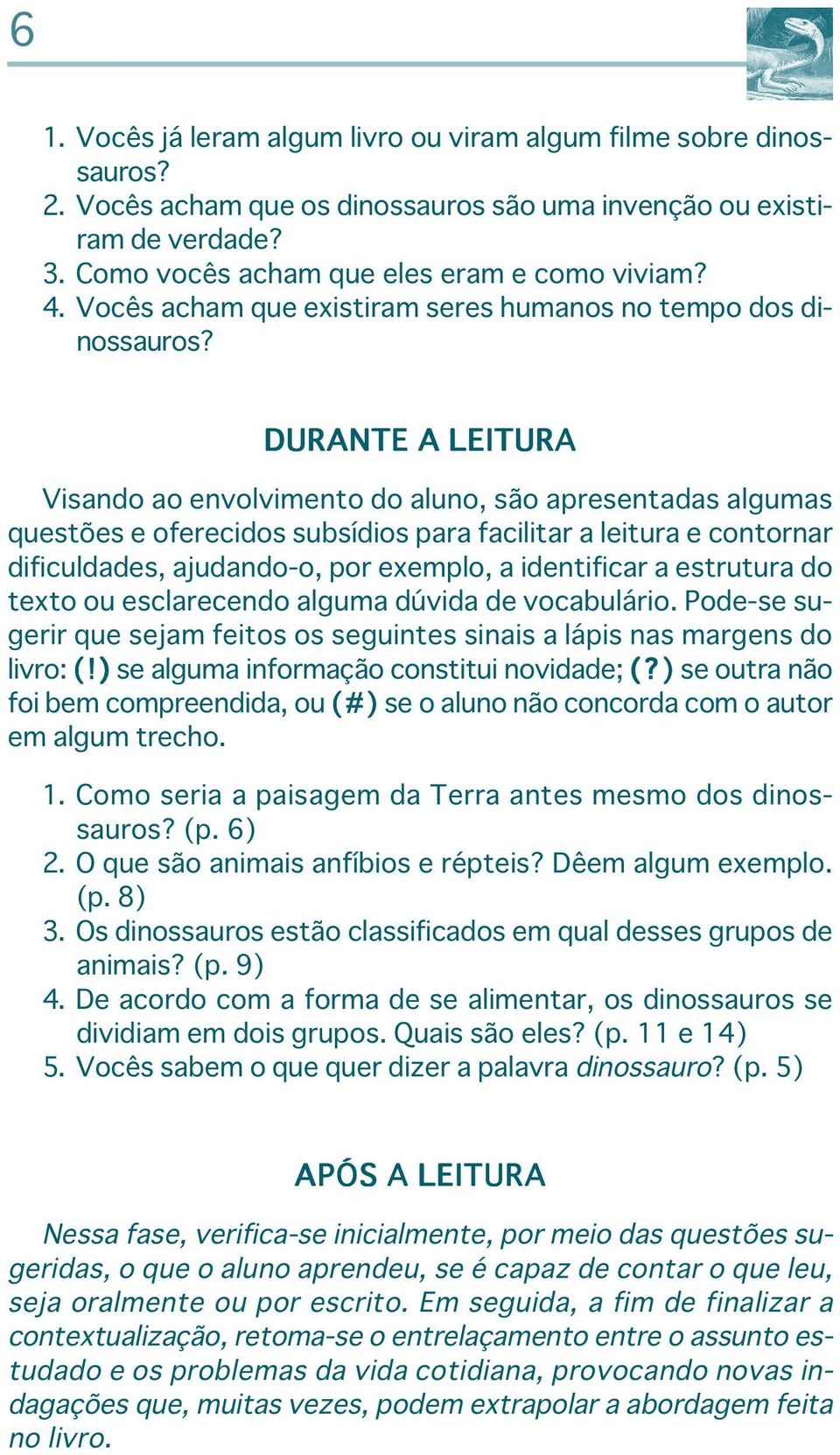 DURANTE A LEITURA Visando ao envolvimento do aluno, são apresentadas algumas questões e oferecidos subsídios para facilitar a leitura e contornar dificuldades, ajudando-o, por exemplo, a identificar