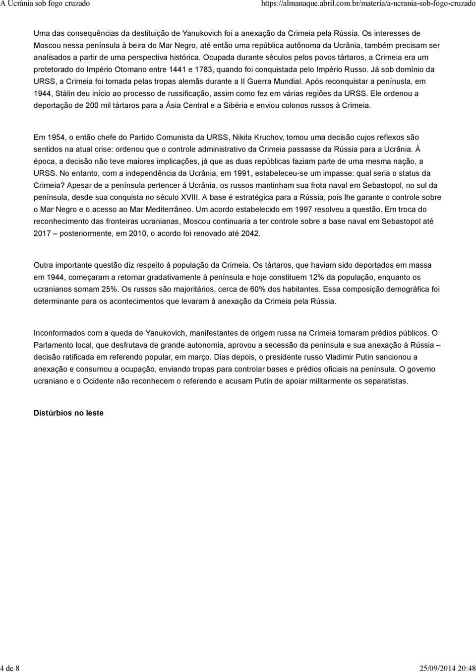 Ocupada durante séculos pelos povos tártaros, a Crimeia era um protetorado do Império Otomano entre 1441 e 1783, quando foi conquistada pelo Império Russo.