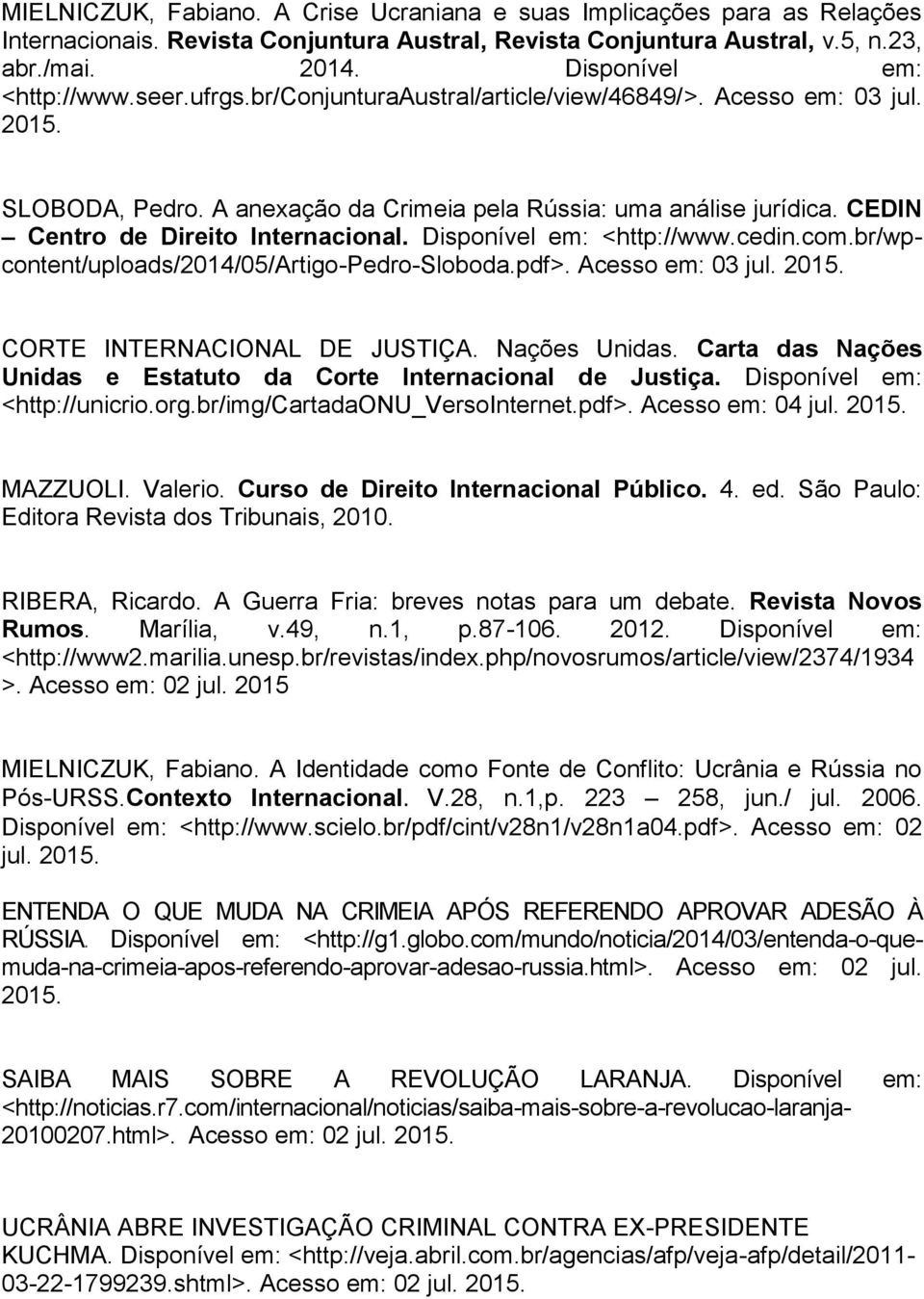 CEDIN Centro de Direito Internacional. Disponível em: <http://www.cedin.com.br/wpcontent/uploads/2014/05/artigo-pedro-sloboda.pdf>. Acesso em: 03 jul. 2015. CORTE INTERNACIONAL DE JUSTIÇA.