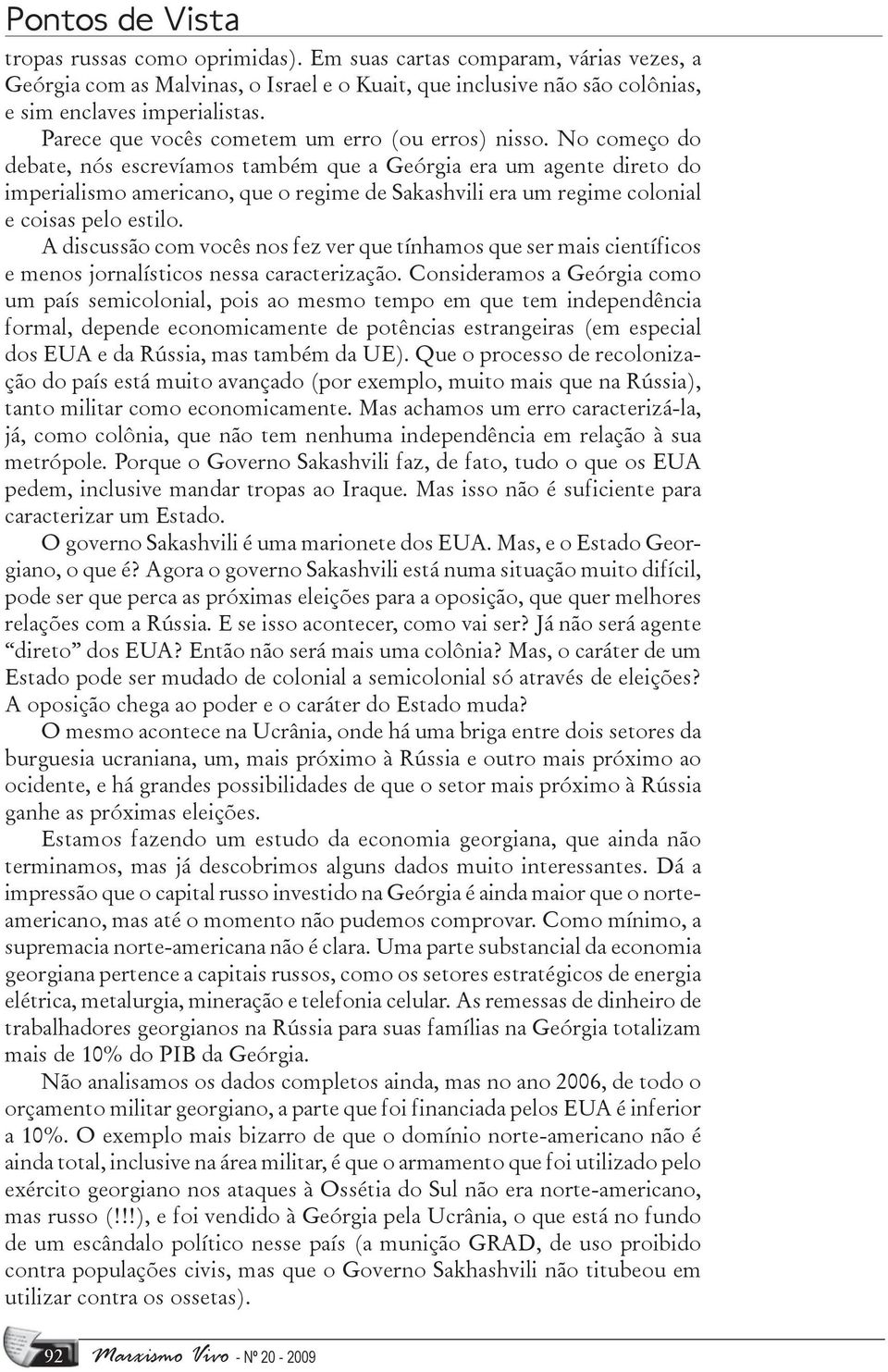 No começo do debate, nós escrevíamos também que a Geórgia era um agente direto do imperialismo americano, que o regime de Sakashvili era um regime colonial e coisas pelo estilo.