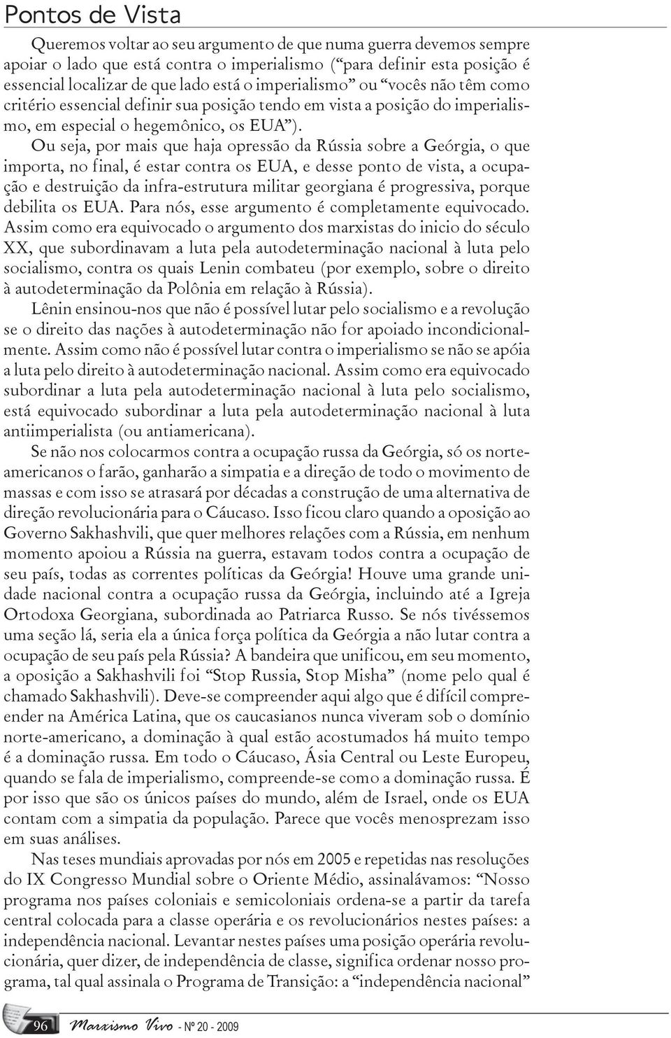 Ou seja, por mais que haja opressão da Rússia sobre a Geórgia, o que importa, no final, é estar contra os EUA, e desse ponto de vista, a ocupação e destruição da infra-estrutura militar georgiana é