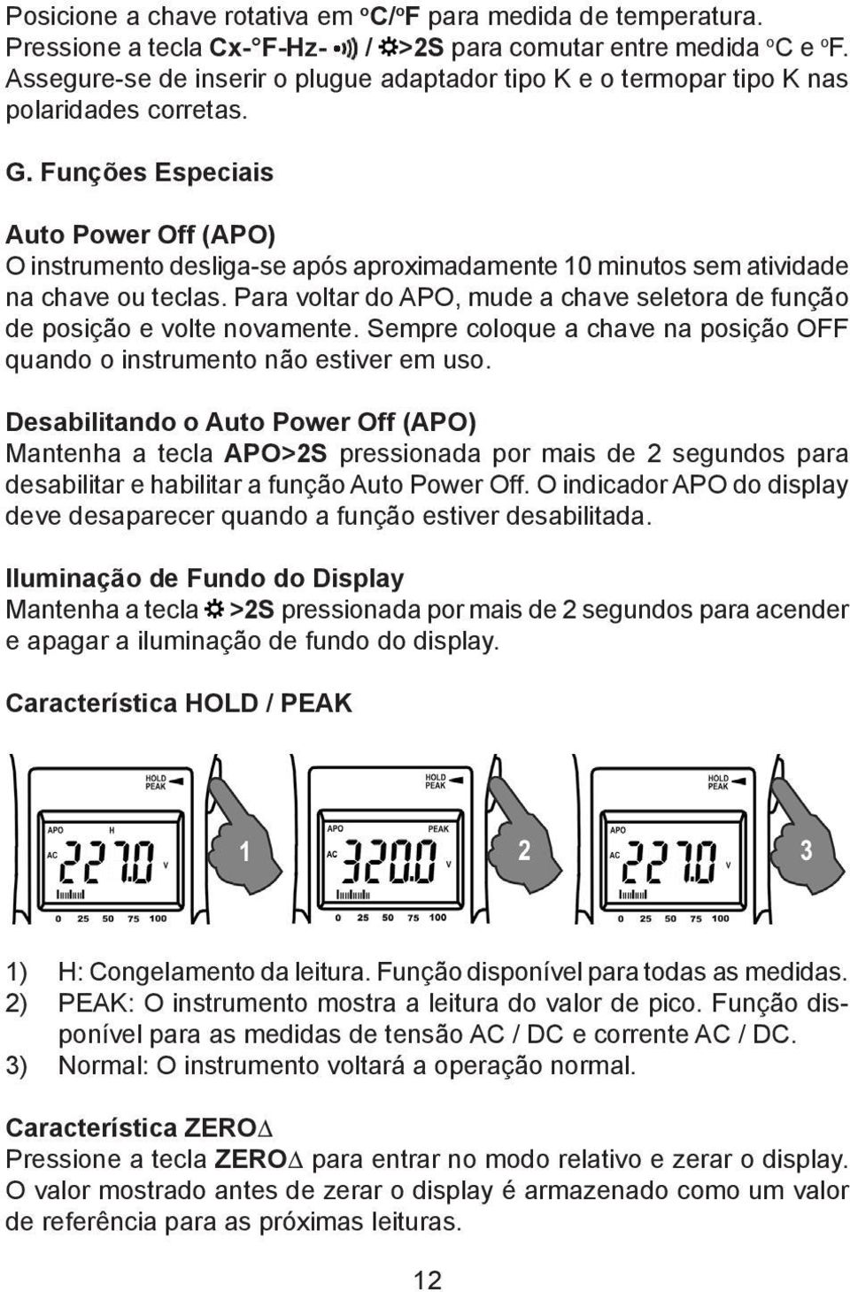 Funções Especiais Auto Power Off (APO) O instrumento desliga-se após aproximadamente 10 minutos sem atividade na chave ou teclas.