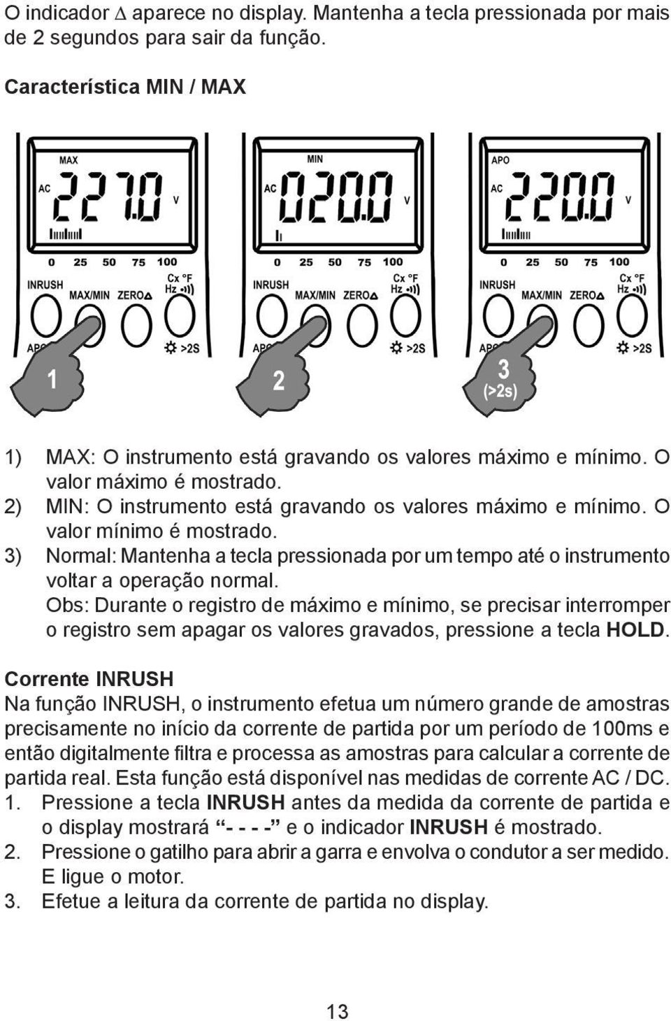 3) Normal: Mantenha a tecla pressionada por um tempo até o instrumento voltar a operação normal.