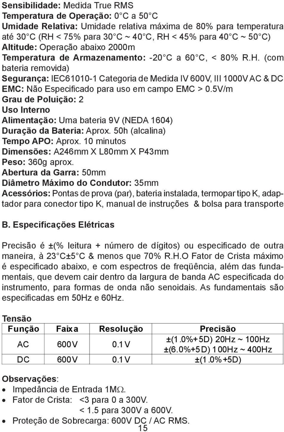 (com bateria removida) Segurança: IEC61010-1 Categoria de Medida IV 600V, III 1000V AC & DC EMC: Não Especificado para uso em campo EMC > 0.