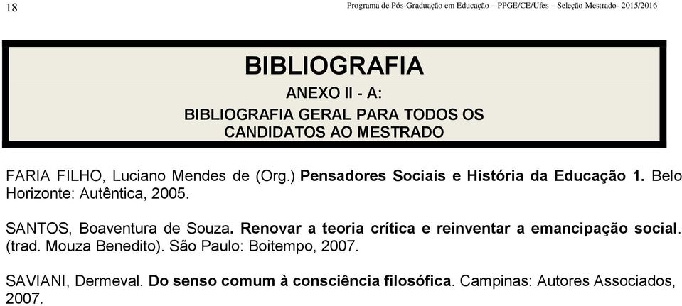 Belo Horizonte: Autêntica, 2005. SANTOS, Boaventura de Souza. Renovar a teoria crítica e reinventar a emancipação social. (trad.