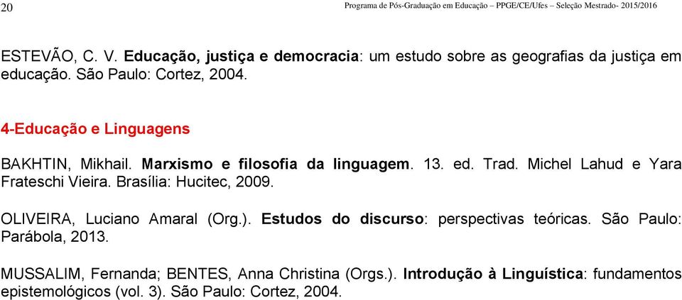 Marxismo e filosofia da linguagem. 13. ed. Trad. Michel Lahud e Yara Frateschi Vieira. Brasília: Hucitec, 2009. OLIVEIRA, Luciano Amaral (Org.).
