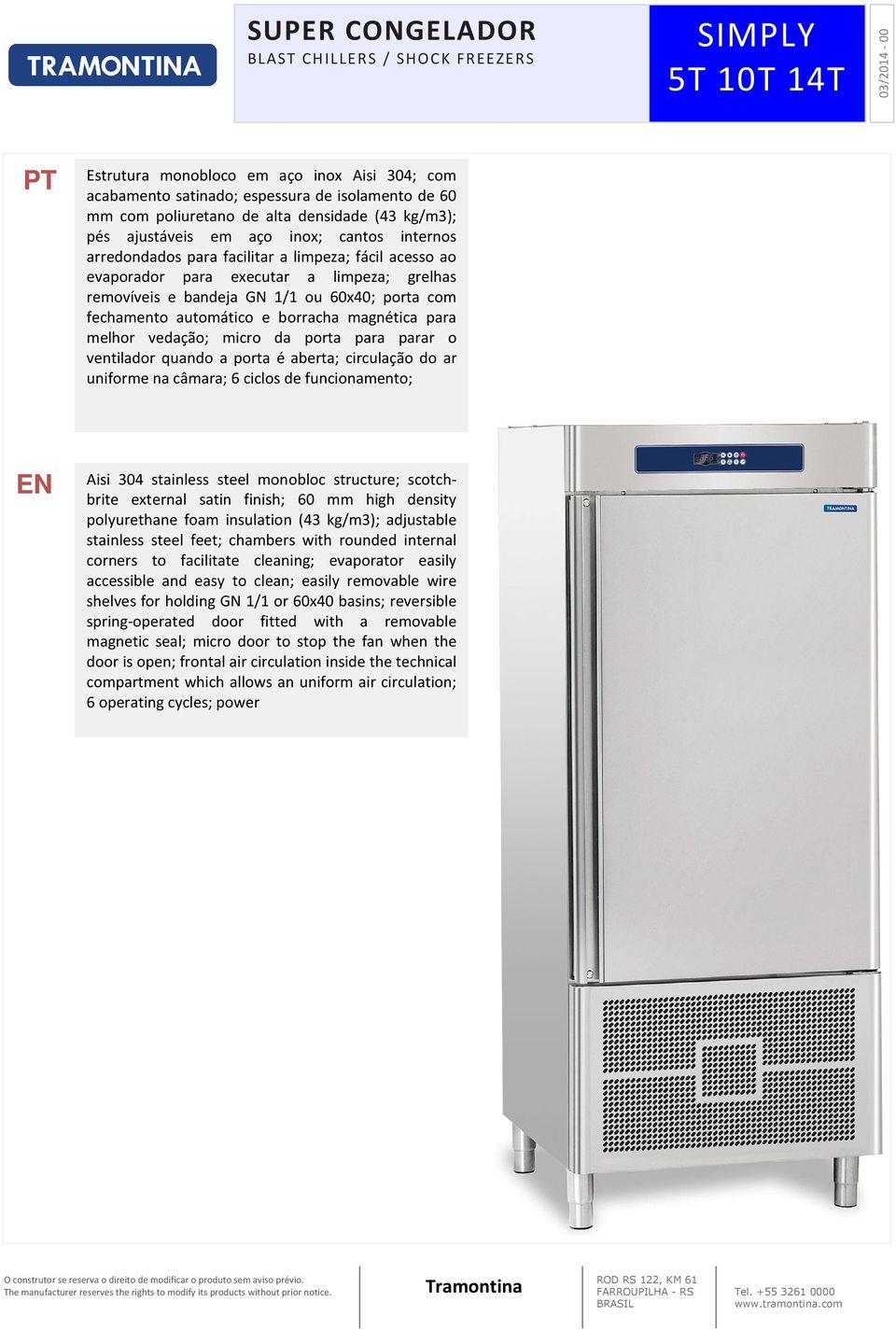 vedação; micro da porta para parar o ventilador quando a porta é aberta; circulação do ar uniforme na câmara; 6 ciclos de funcionamento; EN Aisi 304 stainless steel monobloc structure; scotchbrite