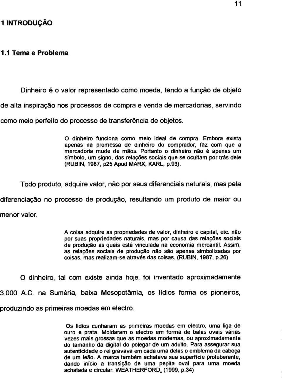 transferência de objetos. 0 dinheiro funciona como meio ideal de compra. Embora exista apenas na promessa de dinheiro do comprador, faz com que a mercadoria mude de mãos.