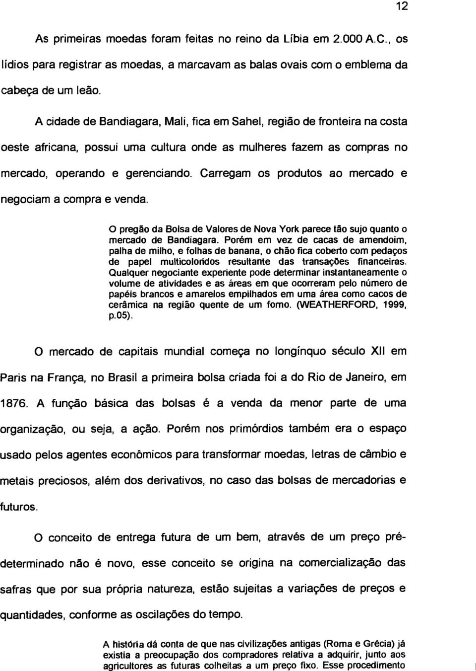 Carregam os produtos ao mercado e negociam a compra e venda. O pregão da Bolsa de Valores de Nova York parece tão sujo quanto o mercado de Bandiagara.