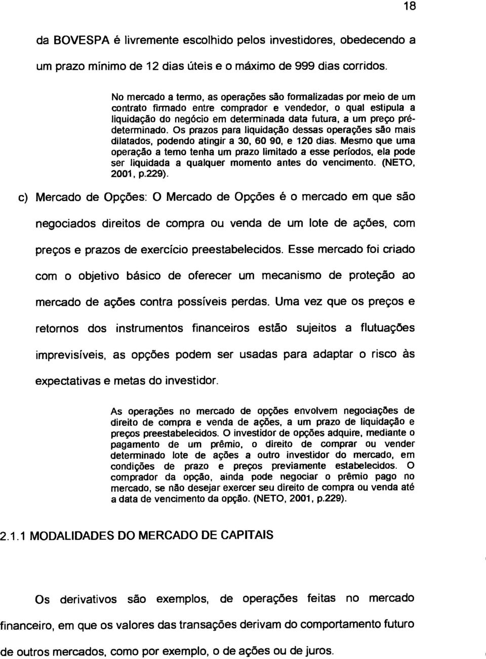 prédeterminado. Os prazos para liquidação dessas operações são mais dilatados, podendo atingir a 30, 60 90, e 120 dias.