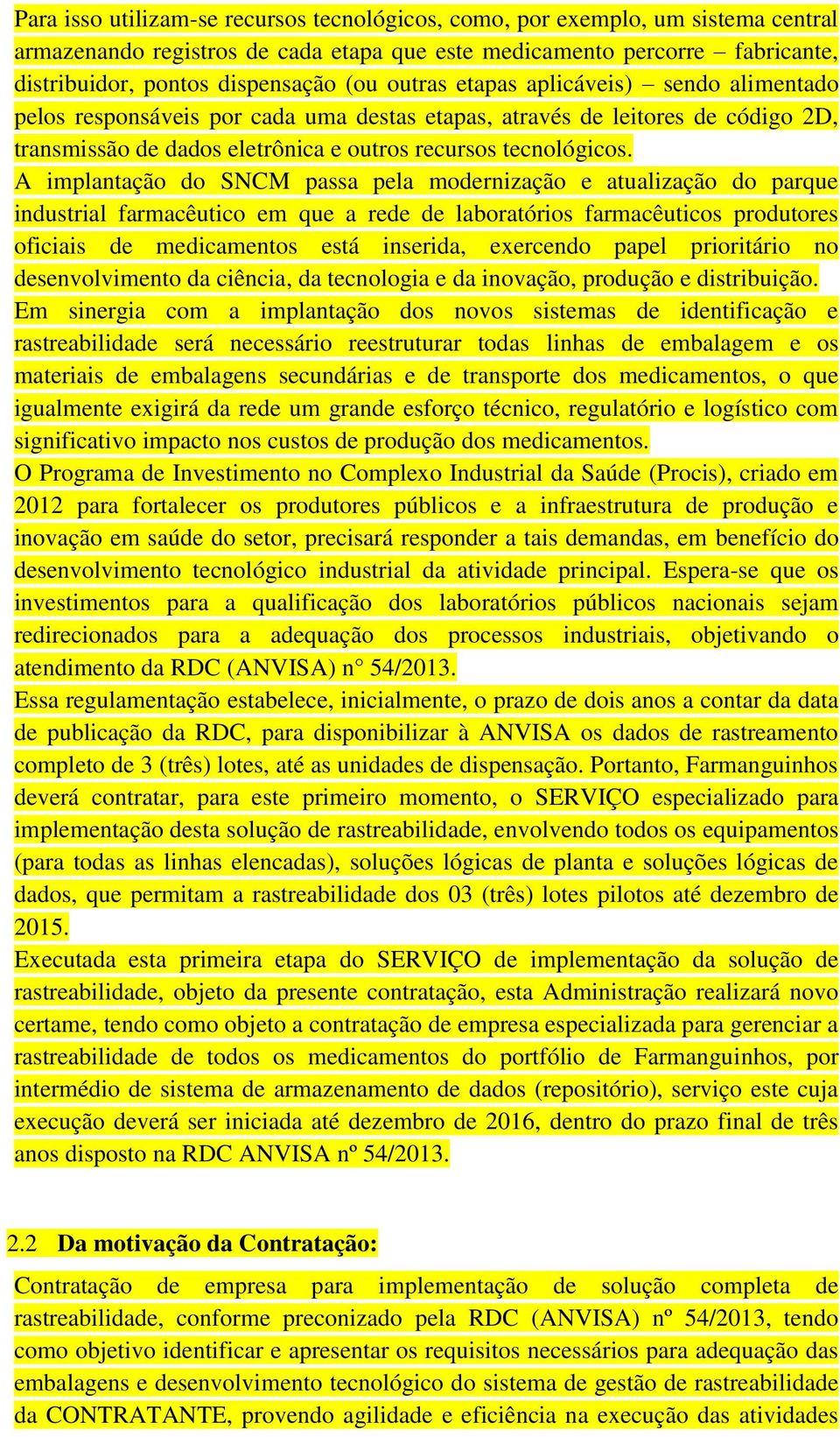 A implantação do SNCM passa pela modernização e atualização do parque industrial farmacêutico em que a rede de laboratórios farmacêuticos produtores oficiais de medicamentos está inserida, exercendo