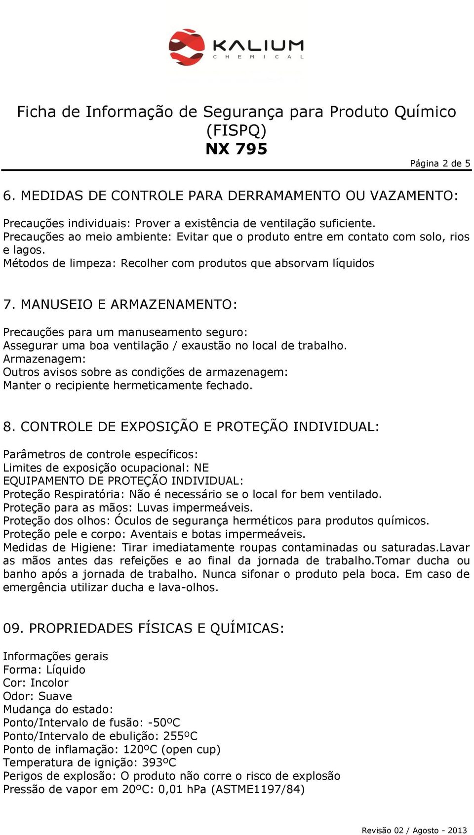 MANUSEIO E ARMAZENAMENTO: Precauções para um manuseamento seguro: Assegurar uma boa ventilação / exaustão no local de trabalho.