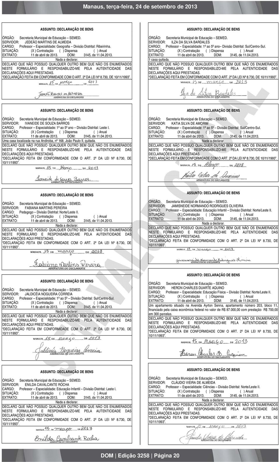 SERVIDOR: IVANEIDE DE SOUZA BARROS CARGO: Professor Especialidade: 1º ao 5º ano Divisão Distrital: Leste I. Uma casa localizada na rua Andiroba, nº 168, João Paulo II, quitada.