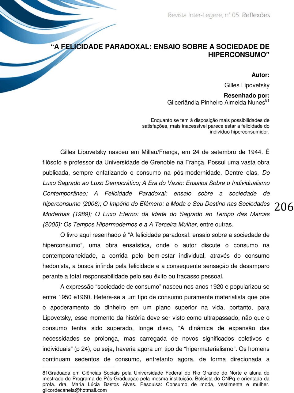 É filósofo e professor da Universidade de Grenoble na França. Possui uma vasta obra publicada, sempre enfatizando o consumo na pós-modernidade.