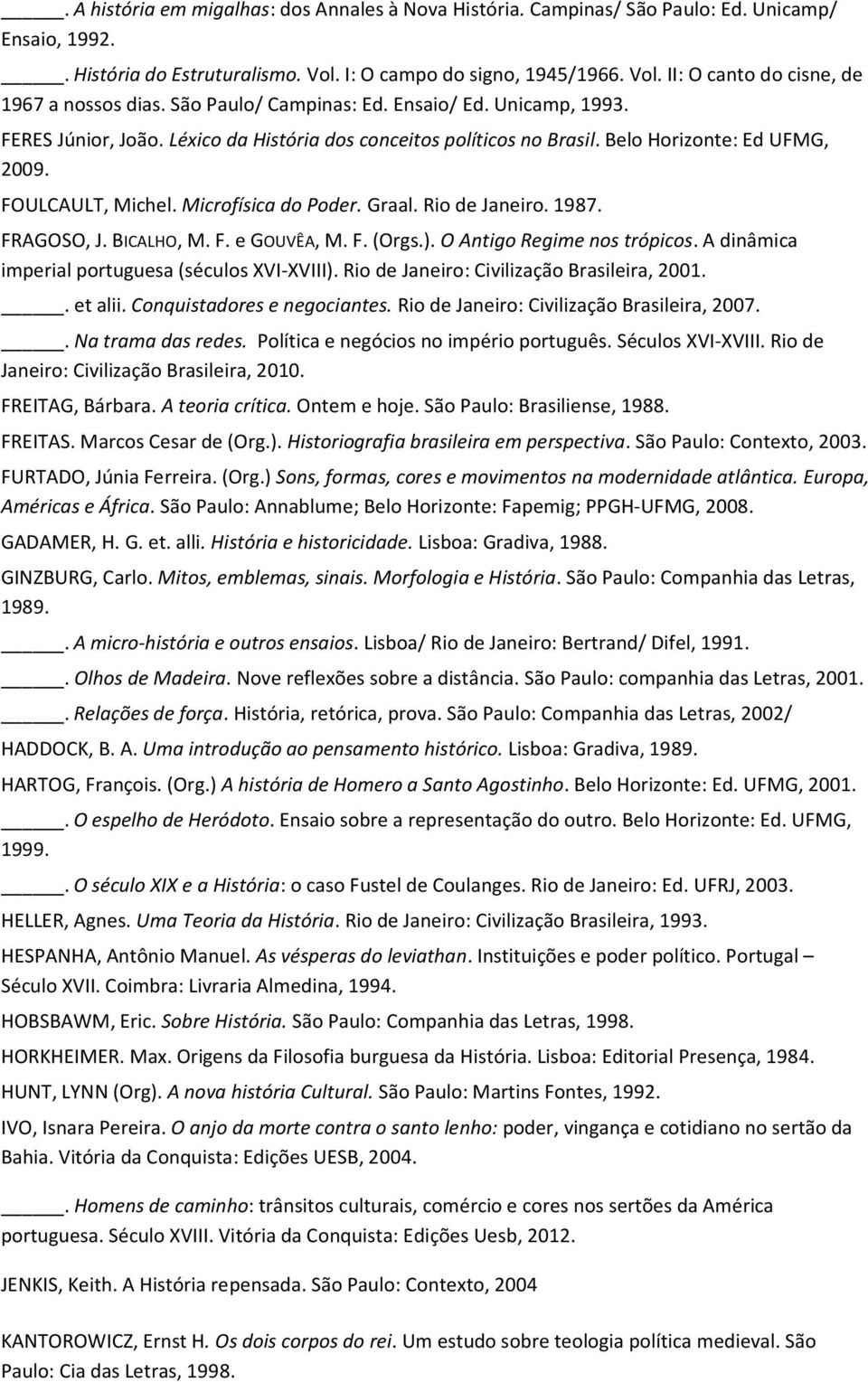 Graal. Rio de Janeiro. 1987. FRAGOSO, J. BICALHO, M. F. e GOUVÊA, M. F. (Orgs.). O Antigo Regime nos trópicos. A dinâmica imperial portuguesa (séculos XVI-XVIII).