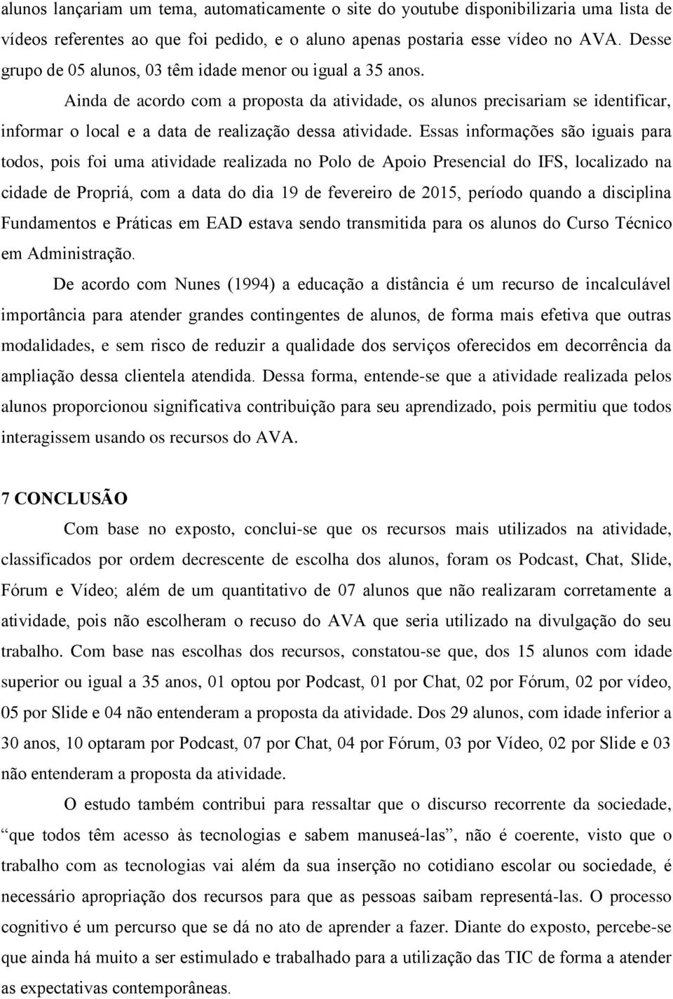 Ainda de acordo com a proposta da atividade, os alunos precisariam se identificar, informar o local e a data de realização dessa atividade.