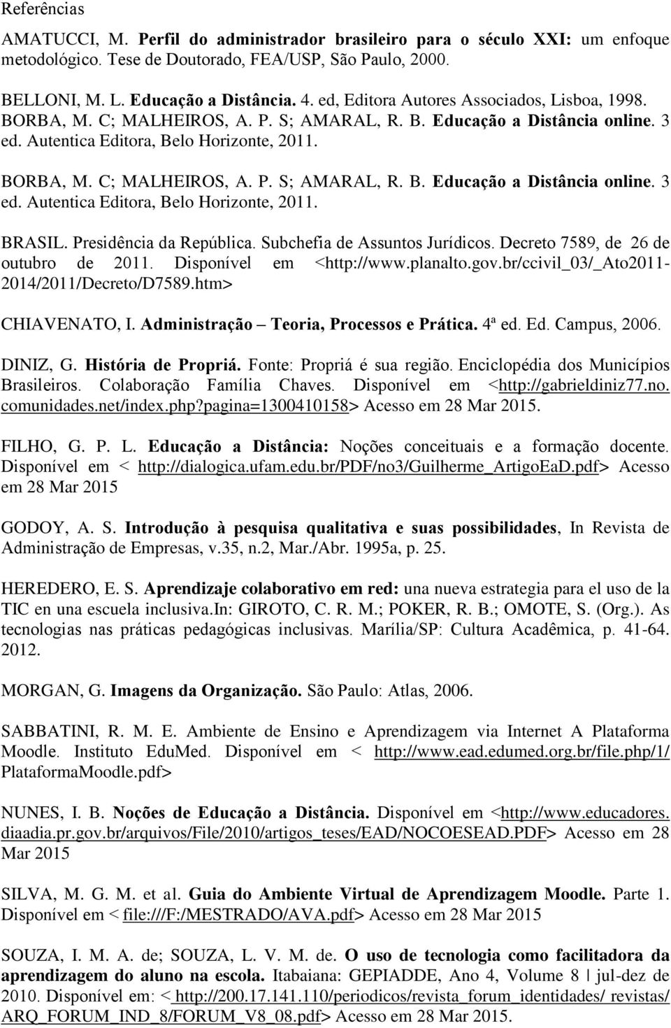 Presidência da República. Subchefia de Assuntos Jurídicos. Decreto 7589, de 26 de outubro de 2011. Disponível em <http://www.planalto.gov.br/ccivil_03/_ato2011-2014/2011/decreto/d7589.