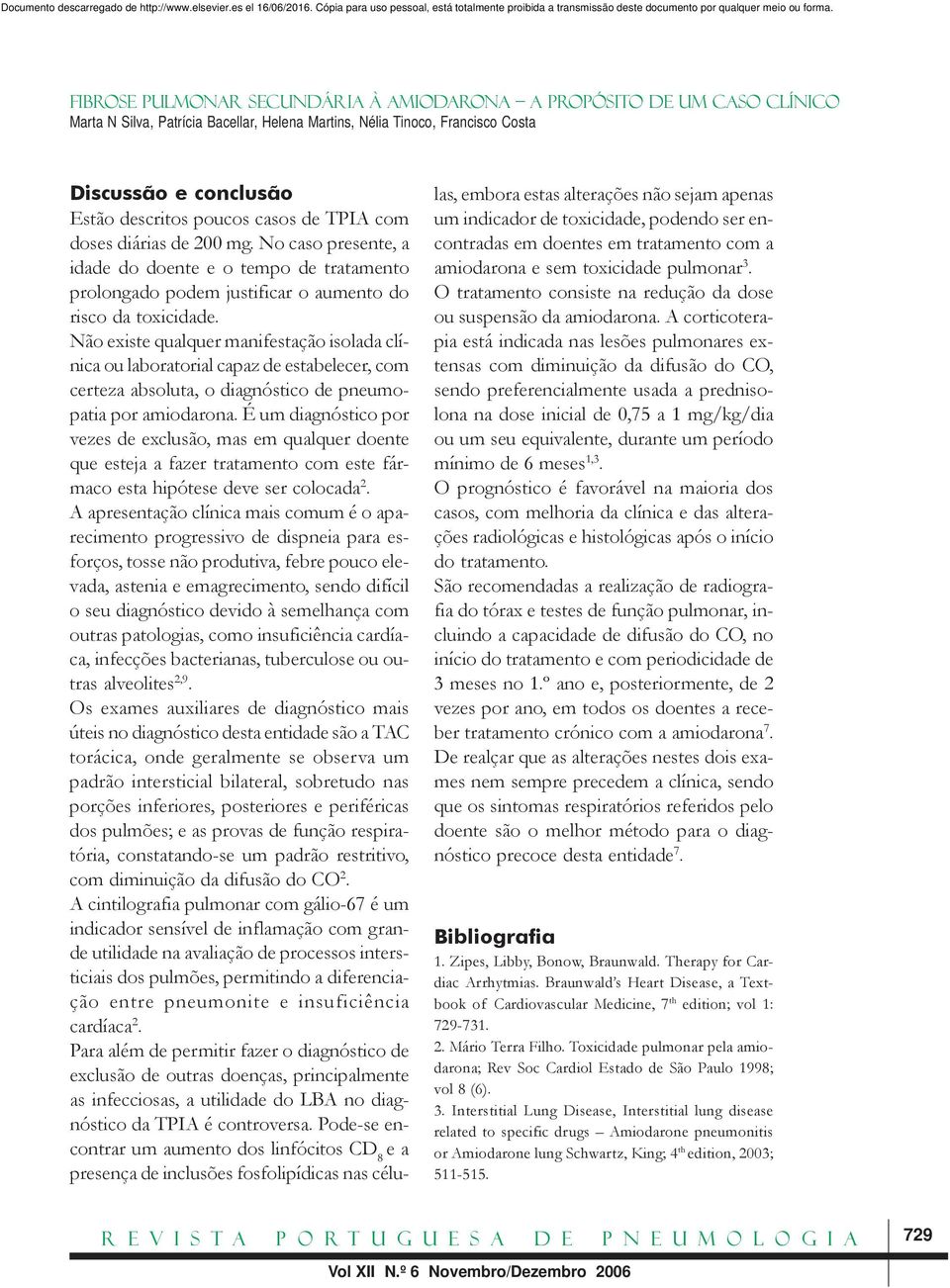 Não existe qualquer manifestação isolada clínica ou laboratorial capaz de estabelecer, com certeza absoluta, o diagnóstico de pneumopatia por amiodarona.