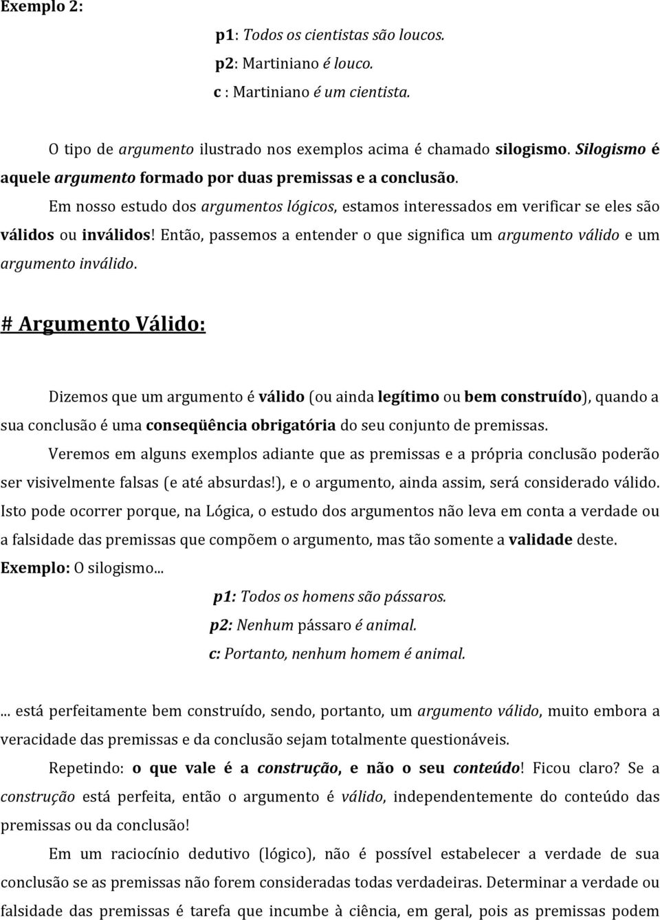 Então, passemos a entender o que significa um argumento válido e um argumento inválido.