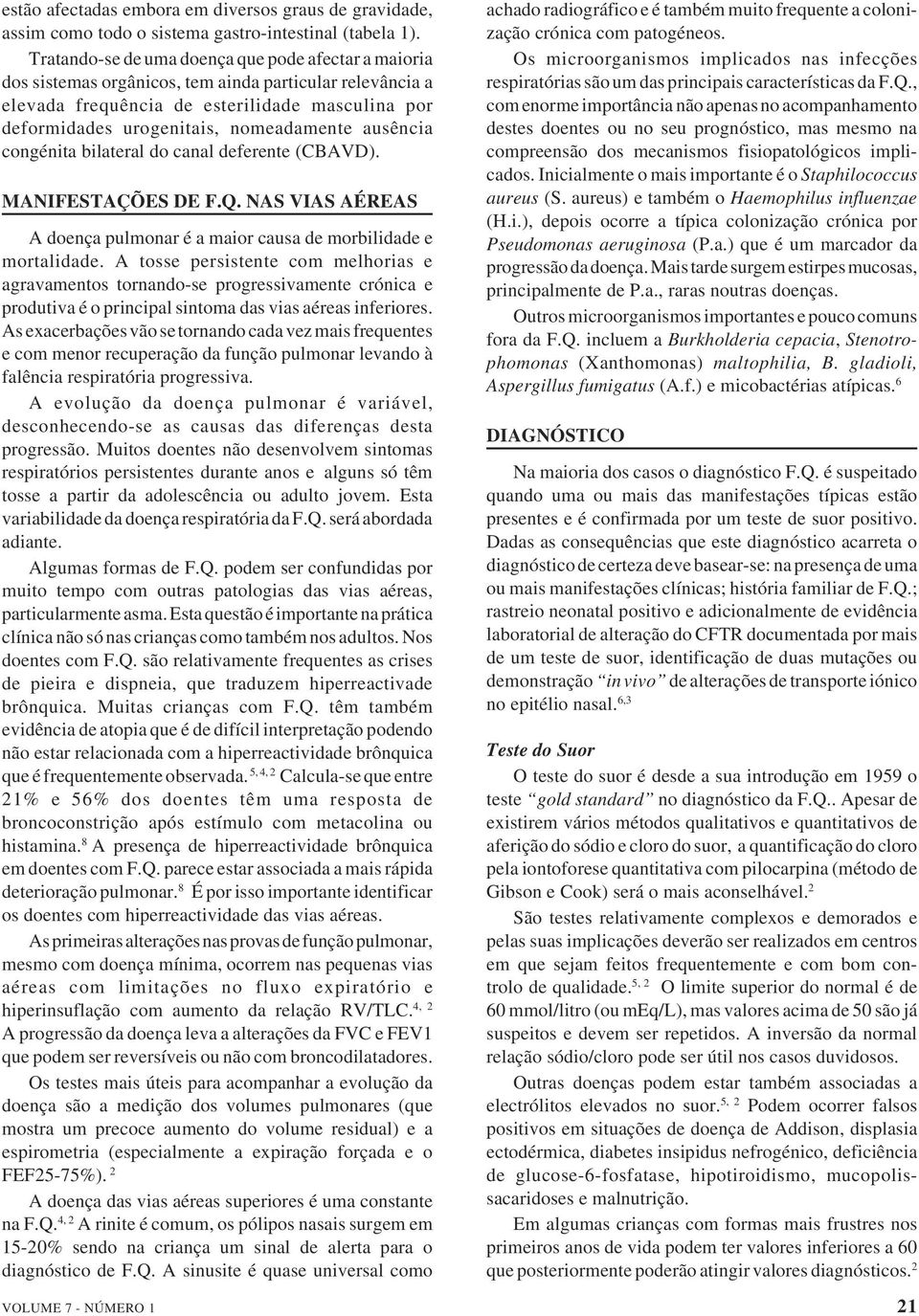 ausência congénita bilateral do canal deferente (CBAVD). MANIFESTAÇÕES DE F.Q. NAS VIAS AÉREAS A doença pulmonar é a maior causa de morbilidade e mortalidade.