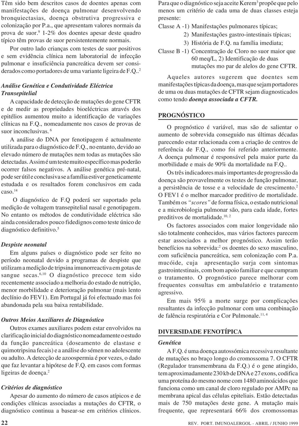 Por outro lado crianças com testes de suor positivos e sem evidência clínica nem laboratorial de infecção pulmonar e insuficiência pancreática devem ser considerados como portadores de uma variante