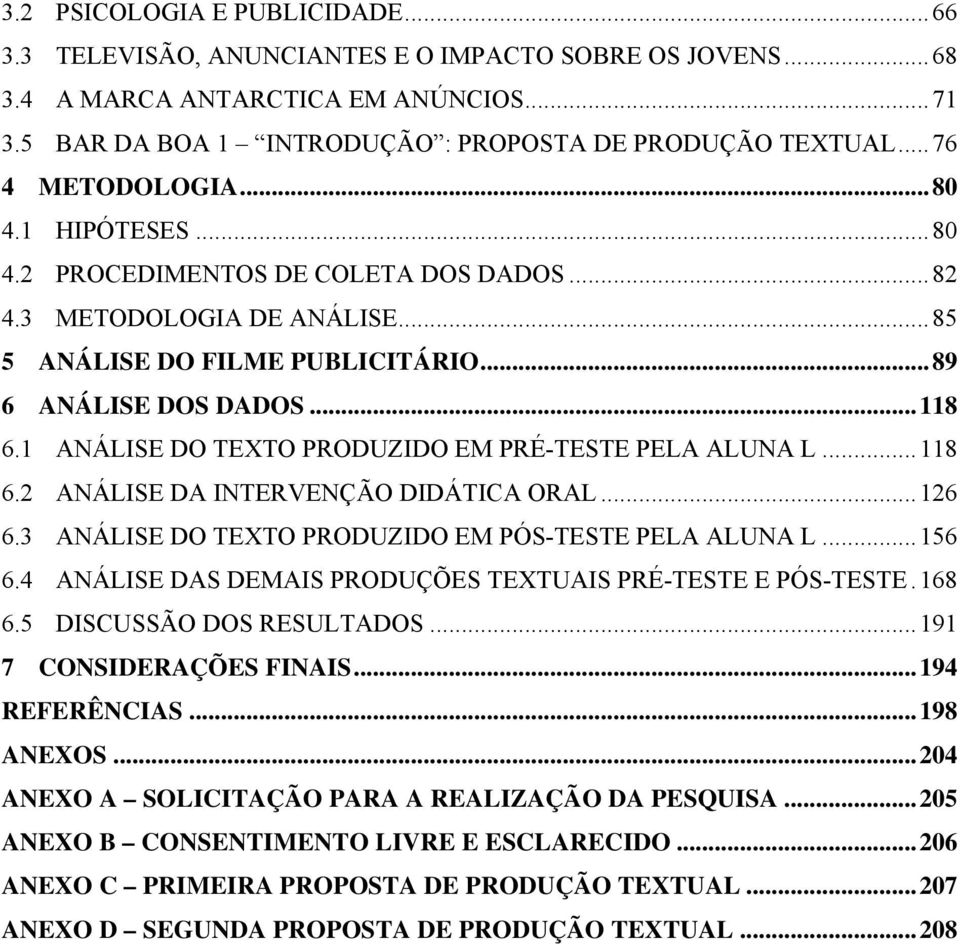 1 ANÁLISE DO TEXTO PRODUZIDO EM PRÉ-TESTE PELA ALUNA L...118 6.2 ANÁLISE DA INTERVENÇÃO DIDÁTICA ORAL...126 6.3 ANÁLISE DO TEXTO PRODUZIDO EM PÓS-TESTE PELA ALUNA L...156 6.