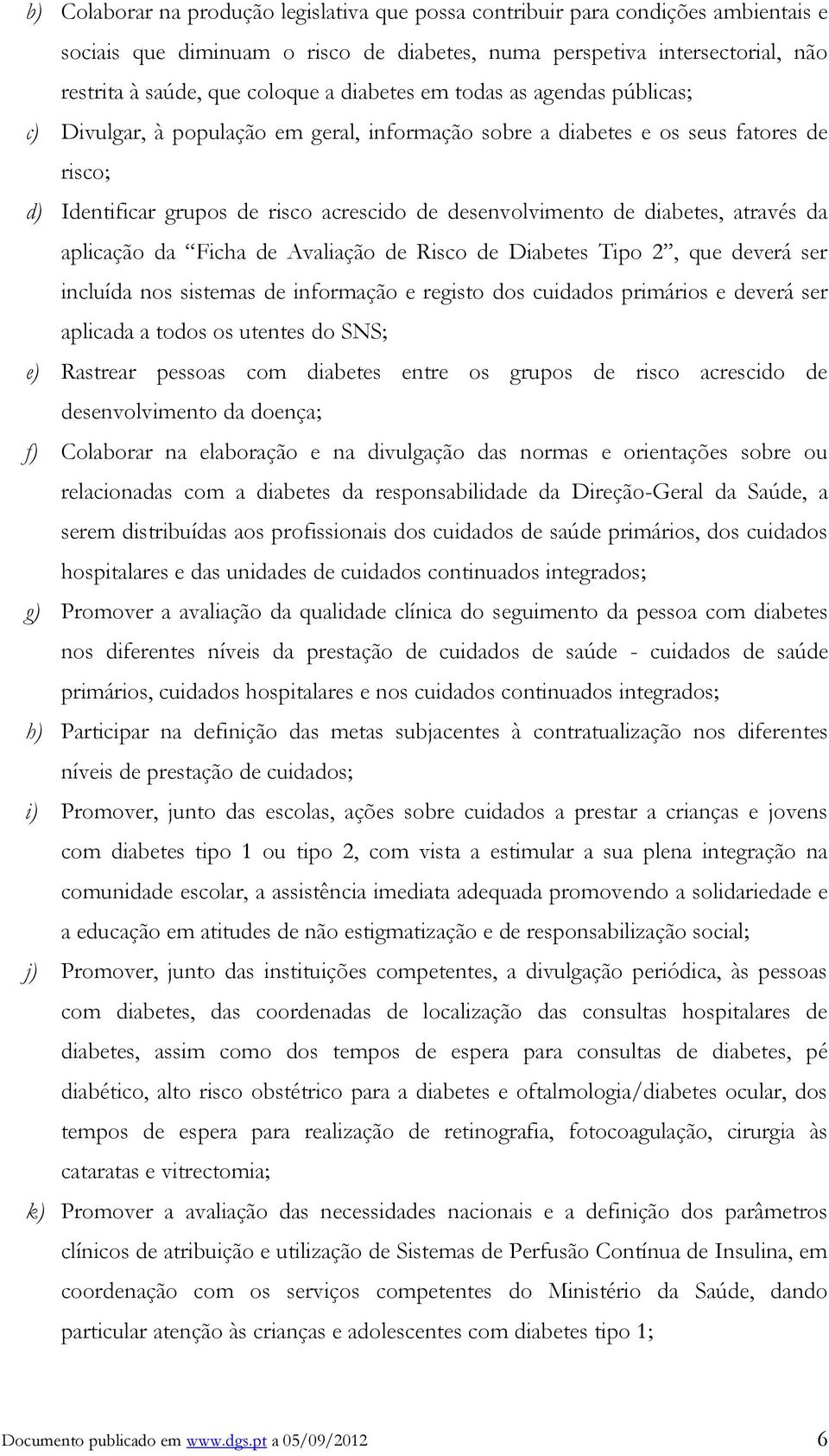 diabetes, através da aplicação da Ficha de Avaliação de Risco de Diabetes Tipo 2, que deverá ser incluída nos sistemas de informação e registo dos cuidados primários e deverá ser aplicada a todos os