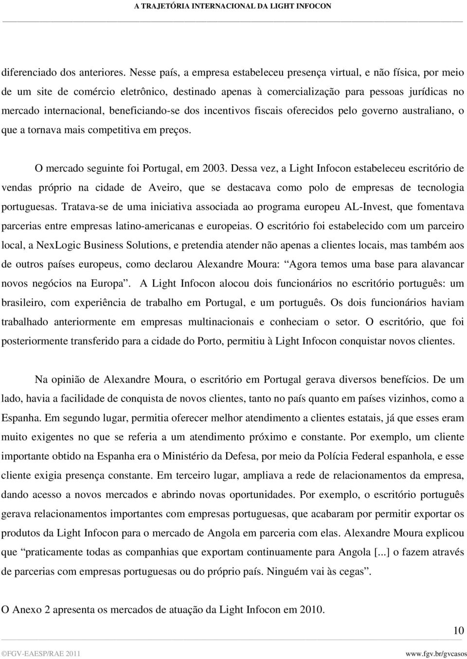 beneficiando-se dos incentivos fiscais oferecidos pelo governo australiano, o que a tornava mais competitiva em preços. O mercado seguinte foi Portugal, em 2003.