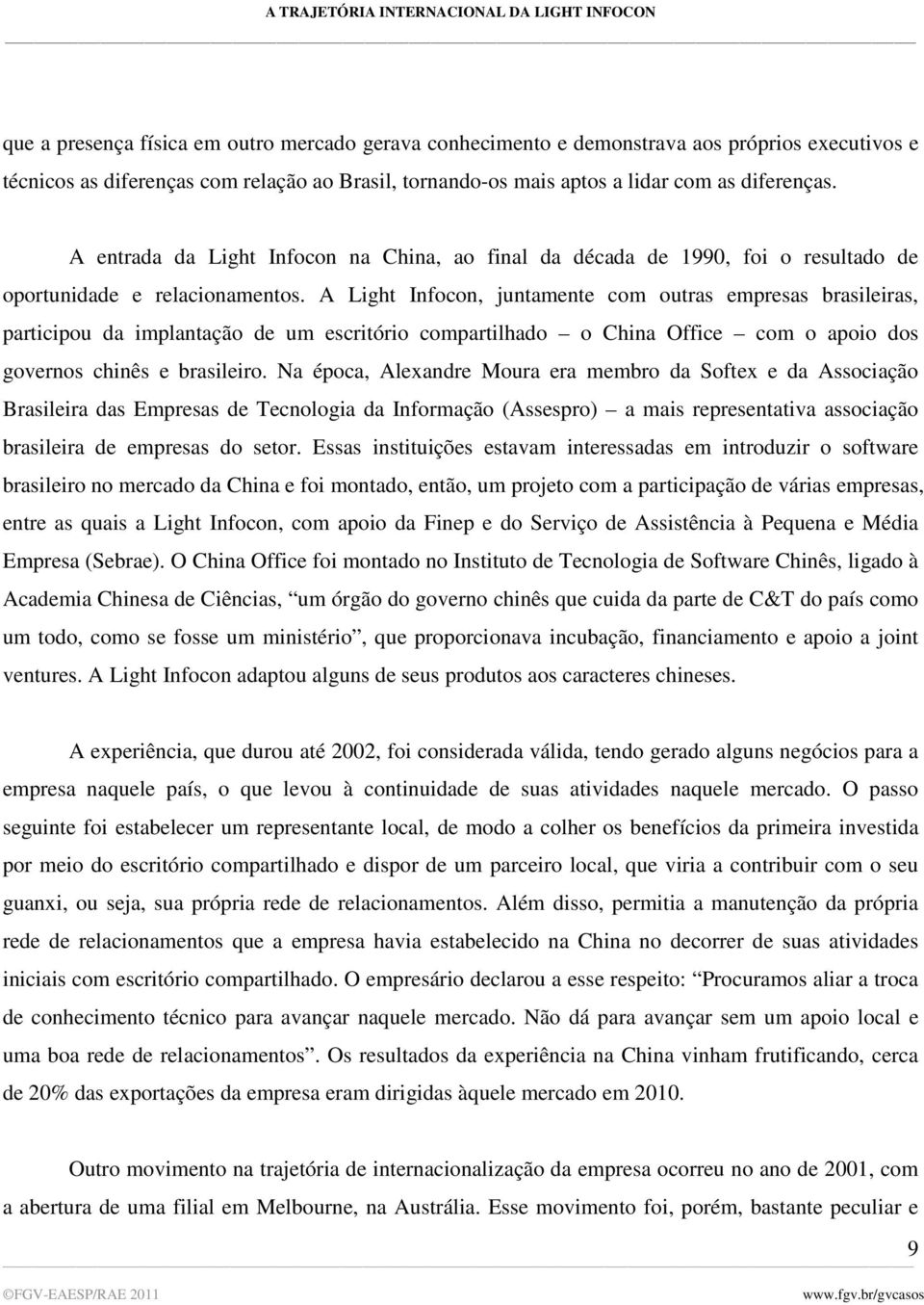 A Light Infocon, juntamente com outras empresas brasileiras, participou da implantação de um escritório compartilhado o China Office com o apoio dos governos chinês e brasileiro.