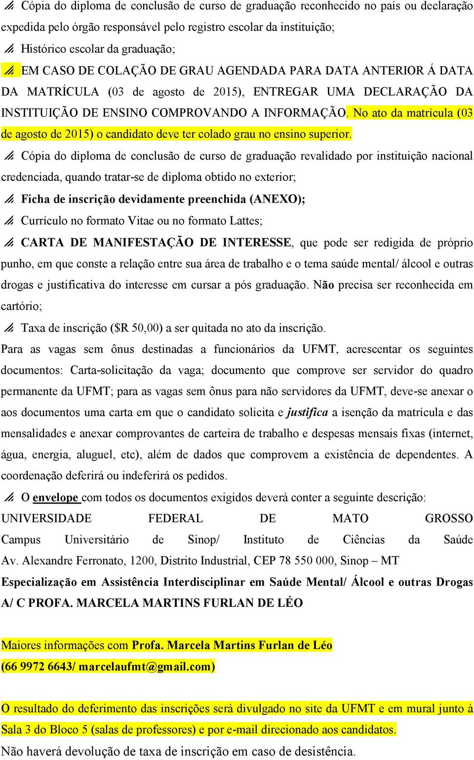 No ato da matrícula (03 de agosto de 2015) o candidato deve ter colado grau no ensino superior.