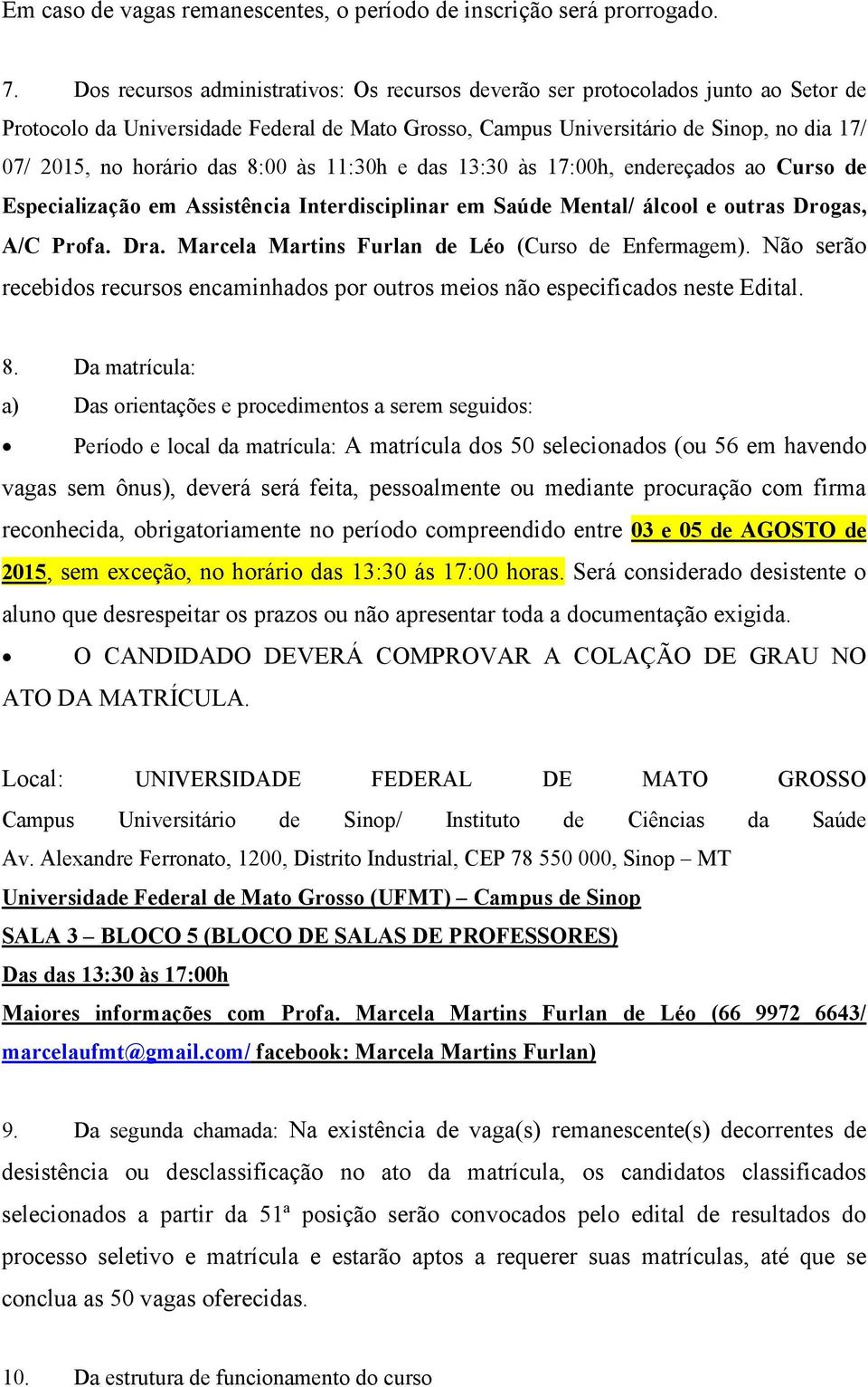 das 8:00 às 11:30h e das 13:30 às 17:00h, endereçados ao Curso de Especialização em Assistência Interdisciplinar em Saúde Mental/ álcool e outras Drogas, A/C Profa. Dra.