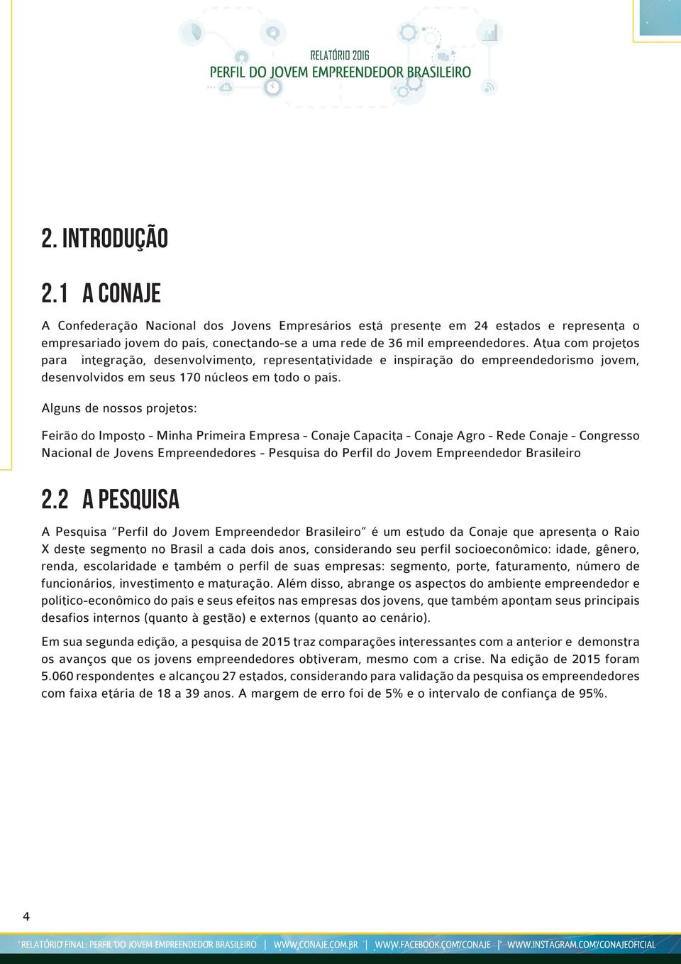 Alguns de nossos projetos: Feirão do Imposto - Minha Primeira Empresa - Conaje Capacita - Conaje Agro - Rede Conaje - Congresso Nacional de Jovens Empreendedores - Pesquisa do Perfil do Jovem