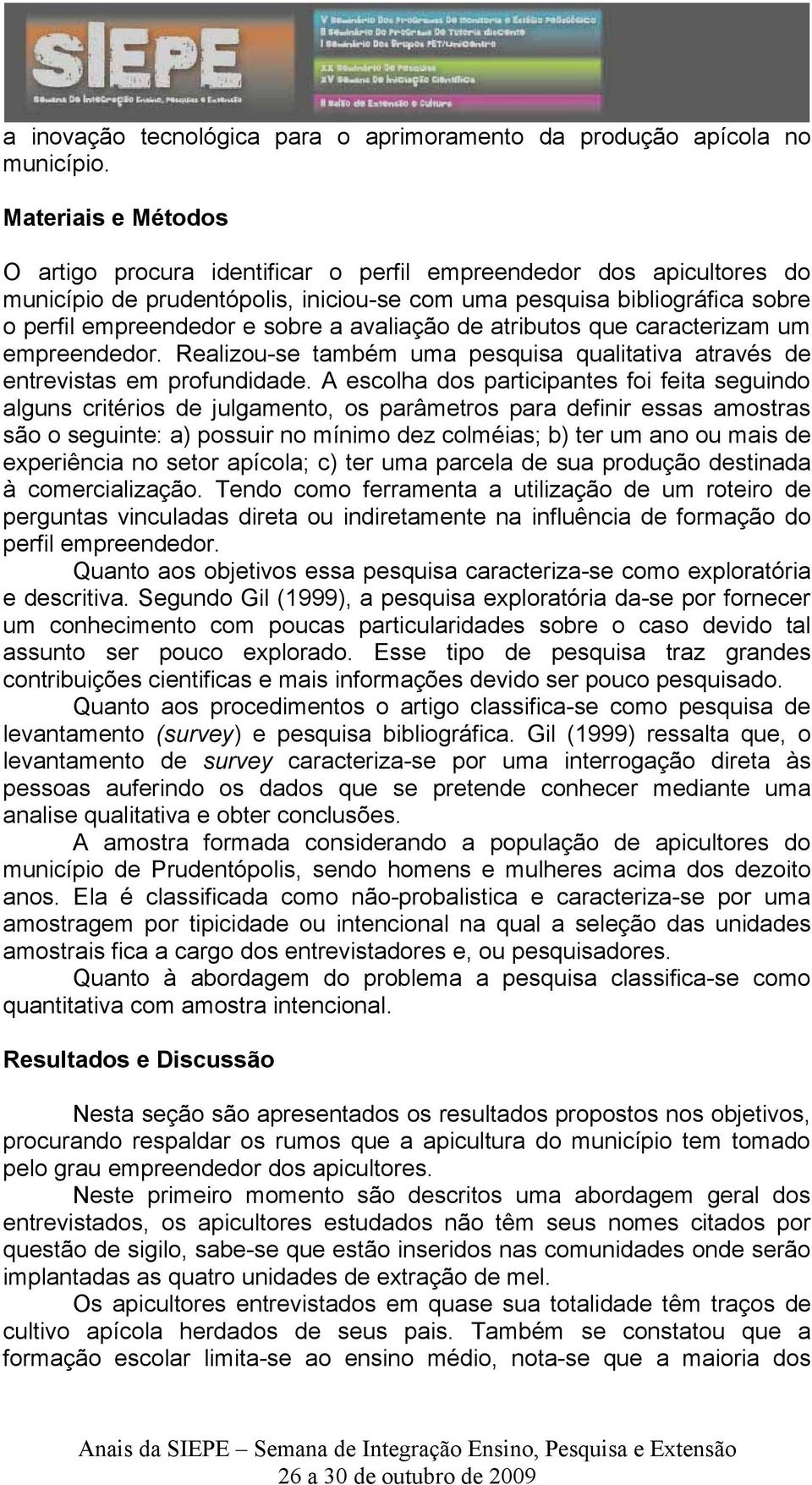 avaliação de atributos que caracterizam um empreendedor. Realizou-se também uma pesquisa qualitativa através de entrevistas em profundidade.