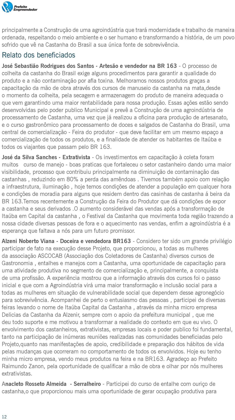 Relato dos beneficiados José Sebastião Rodrigues dos Santos - Artesão e vendedor na BR 163 - O processo de colheita da castanha do Brasil exige alguns procedimentos para garantir a qualidade do