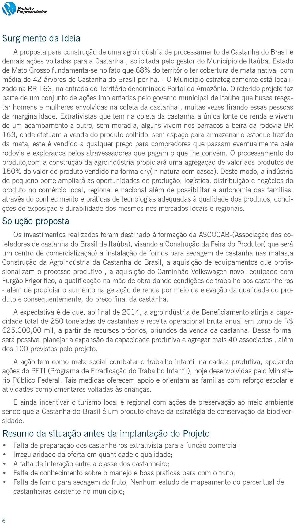 - O Município estrategicamente está localizado na BR 163, na entrada do Território denominado Portal da Amazônia.