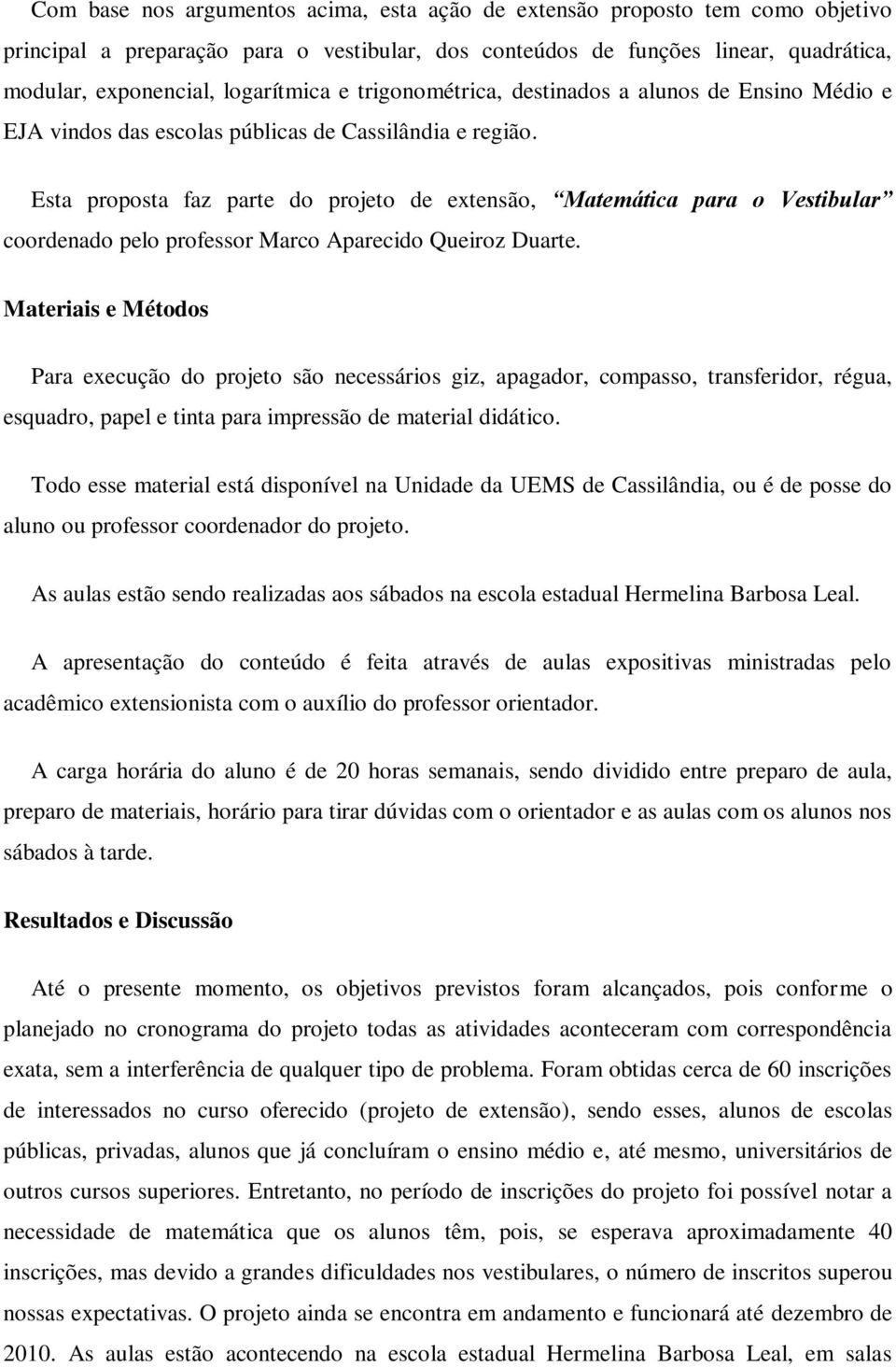 Esta proposta faz parte do projeto de extensão, Matemática para o Vestibular coordenado pelo professor Marco Aparecido Queiroz Duarte.