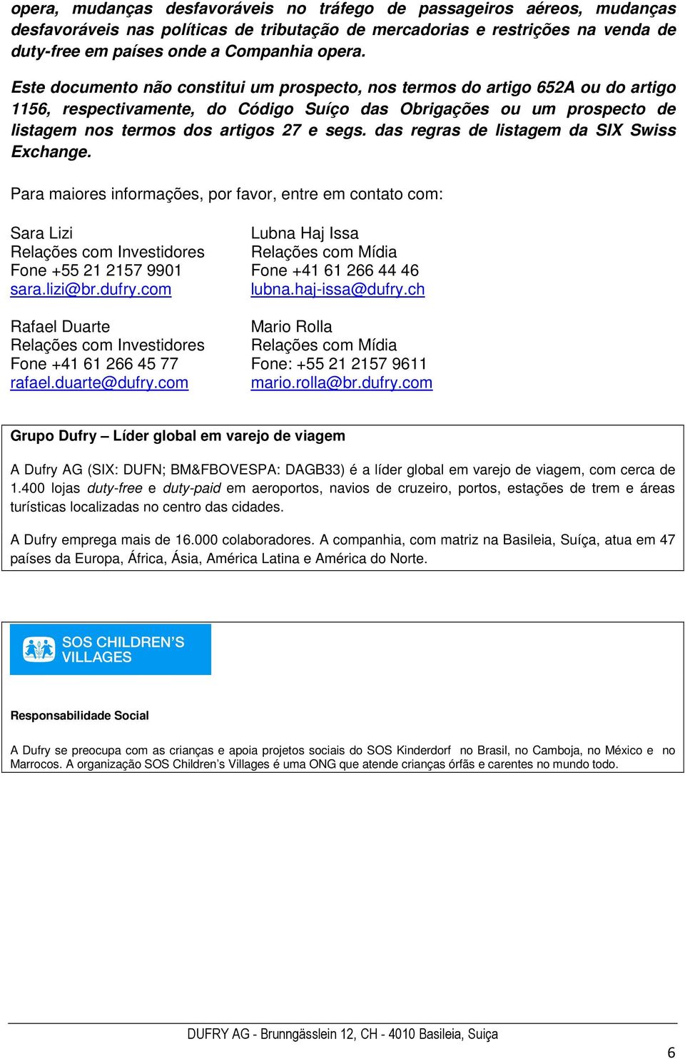 das regras de listagem da SIX Swiss Exchange. Para maiores informações, por favor, entre em contato com: Sara Lizi Relações com Investidores Fone +55 21 2157 9901 sara.lizi@br.dufry.