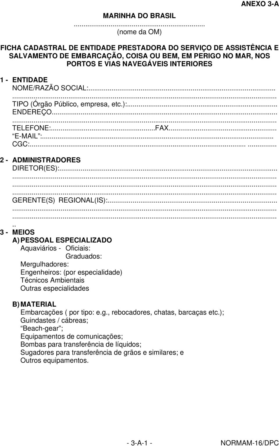 ENTIDADE NOME/RAZÃO SOCIAL:... TIPO (Órgão Público, empresa, etc.):... ENDEREÇO... TELEFONE:...FAX... E-MAIL :... CGC:...... 2 - ADMINISTRADORES DIRETOR(ES):... GERENTE(S) REGIONAL(IS):.