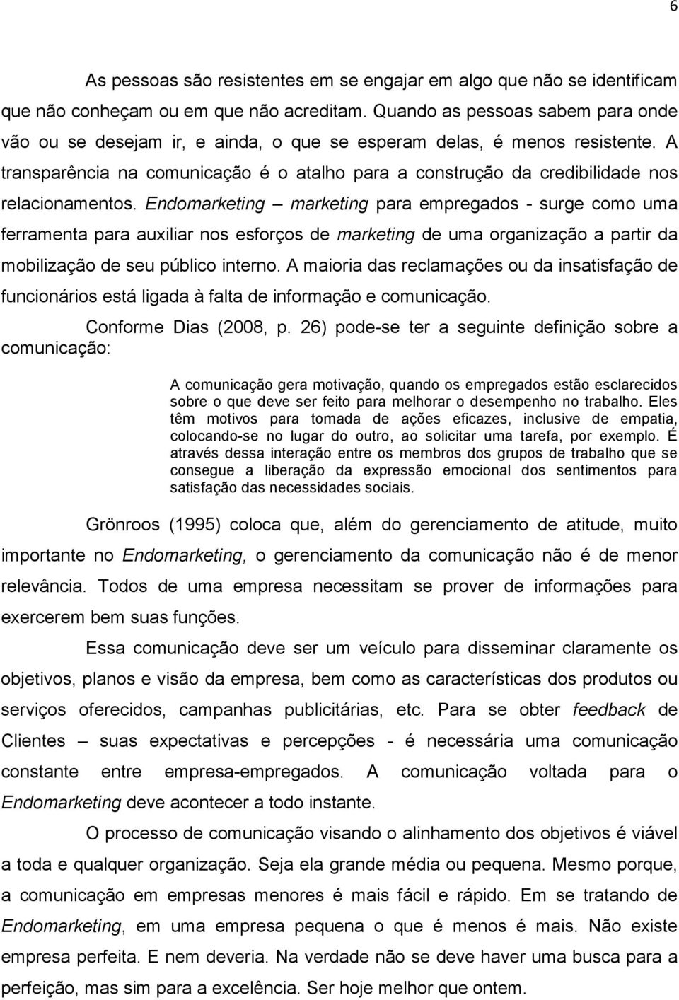 A transparência na comunicação é o atalho para a construção da credibilidade nos relacionamentos.