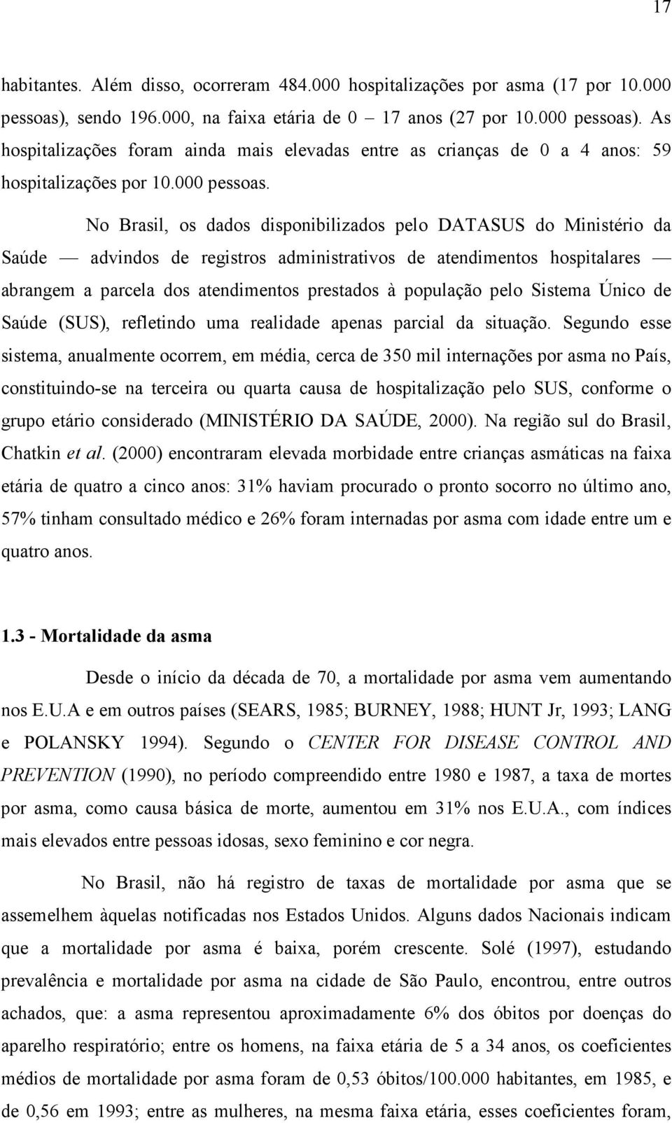 No Brasil, os dados disponibilizados pelo DATASUS do Ministério da Saúde advindos de registros administrativos de atendimentos hospitalares abrangem a parcela dos atendimentos prestados à população