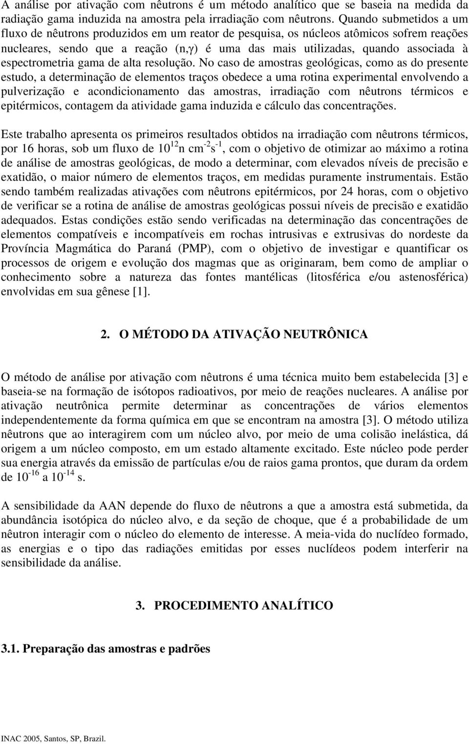 No cso de mostrs geológcs, como s do presente estudo, determnção de elementos trços obedece um rotn expermentl envolvendo pulverzção e condconmento ds mostrs, rrdção com nêutrons térmcos e eptérmcos,