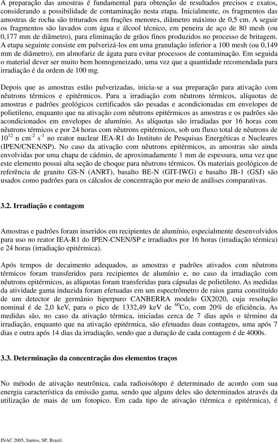 A segur os frgmentos são lvdos com águ e álcool técnco, em pener de ço de 80 mesh (ou 0,177 mm de dâmetro), pr elmnção de grãos fnos produzdos no processo de brtgem.